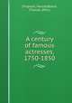 A century of famous actresses, 1750-1850, Simpson, Harold,Braun, Charles, (Mrs.) 