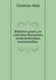 Rhetores graeci, ex codicibus florentinis, mediolanensibus, monacensibus ., Christian Walz 