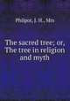 The sacred tree; or, The tree in religion and myth, Philpot, J. H., Mrs 