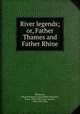 River legends; or, Father Thames and Father Rhine, 