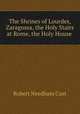 The Shrines of Lourdes, Zaragossa, the Holy Stairs at Rome, the Holy House ., Cust, Robert Needham, 1821-1909 