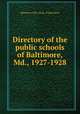 Directory of the public schools of Baltimore, Md., 1927-1928, Baltimore (Md.) Dept. of Education 