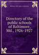 Directory of the public schools of Baltimore, Md., 1926-1927, Baltimore (Md.) Dept. of Education 