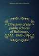 Directory of the public schools of Baltimore, Md., 1945-1946, Baltimore (Md.) Dept. of Education 