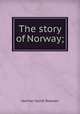 The story of Norway;, Boyesen Hjalmar Hjorth 