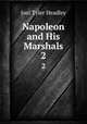 Napoleon and His Marshals. 2, Joel Tyler Headley 