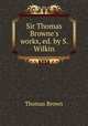 Sir Thomas Browne`s works, ed. by S. Wilkin, Brown, Thomas 