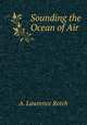 Sounding the Ocean of Air, A. Lawrence Rotch 