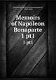 Memoirs of Napoleon Bonaparte. 1 pt1, Bourrienne, Louis Antoine Fauvelet de, 1769-1834 