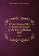 Proceedings of the School Committee of the City of Boston. 1907, Boston (Mass.). School Committee 