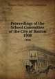 Proceedings of the School Committee of the City of Boston. 1908, Boston (Mass.). School Committee 