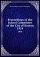 Proceedings of the School Committee of the City of Boston. 1918, Boston (Mass.). School Committee 