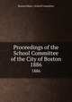 Proceedings of the School Committee of the City of Boston. 1886, Boston (Mass.). School Committee 