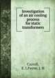Investigation of an air cooling process for static transformers, Carroll, E. J,Payne, J. H 