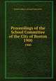 Proceedings of the School Committee of the City of Boston. 1900, Boston (Mass.). School Committee 