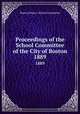 Proceedings of the School Committee of the City of Boston. 1889, Boston (Mass.). School Committee 