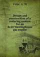 Design and construction of a reducing motion for an 8x10 Westinghouse gas engine, Fiske, G. W 