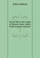 Social life in the reign of Queen Anne, taken from original sources;. 1, Ashton, John, b. 1834 