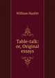 Table-talk: or, Original essays, William Hazlitt 