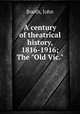 A century of theatrical history, 1816-1916; The "Old Vic.", Booth, John 