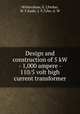 Design and construction of 5 kW - 1,000 ampere - 110/5 volt high current transformer, Wickersham, E. J,Parker, W. F,Kadic, J. F,Tyler, A. W 