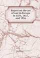 Report on the art of war in Europe in 1854, 1855, and 1856., United States. Military Commission to Europe,Delafield, Richard, 1798-1873 