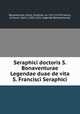 Seraphici doctoris S. Bonaventurae Legendae duae de vita S. Francisci Seraphici, Bonaventure, Saint, Cardinal, ca. 1217-1274,Francis, of Assisi, Saint, 1182-1226. Legenda Bonaventurae 
