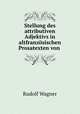 Stellung des attributiven Adjektivs in altfranzsischen Prosatexten von ., Rudolf Wagner 