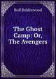 The Ghost Camp: Or, The Avengers, Boldrewood Rolf 