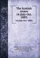 The Scottish review. 14 (July-Oct. 1889), Metcalfe, William Musham, 1840-1916, [from old catalog] ed,Erskine, Stuart Ruaidhri Joseph, Hon., 1869-, [from old catalog] ed 