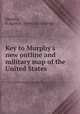 Key to Murphy`s new outline and military map of the United States, Murphy, S. Agassiz. [from old catalog] 