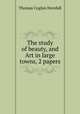 The study of beauty, and Art in large towns, 2 papers, Thomas Coglan Horsfall 