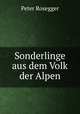 Sonderlinge aus dem Volk der Alpen, P. Rosegger 