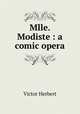 Mlle. Modiste : a comic opera, Victor Herbert 