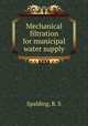 Mechanical filtration for municipal water supply, Spalding, R. S 