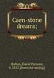 Caen-stone dreams;, Holton, David Parsons, b. 1812. [from old catalog] 