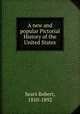 A new and popular Pictorial History of the United States, Sears Robert, 1810-1892 