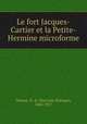 Le fort Jacques-Cartier et la Petite-Hermine microforme, Dionne, N.-E. (Narcisse-Eutrope), 1848-1917 