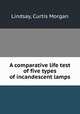 A comparative life test of five types of incandescent lamps, Lindsay, Curtis Morgan 