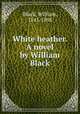 White heather. A novel by William Black, Black, William, 1841-1898 