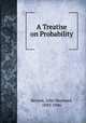 A Treatise on Probability, Keynes, John Maynard, 1883-1946 