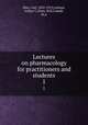 Lectures on pharmacology for practitioners and students. 1, Binz, Carl, 1832-1913,Latham, Arthur C,Oxon, M.B,Cantab, M.A 