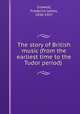 The story of British music (from the earliest time to the Tudor period), Crowest, Frederick James, 1850-1927 