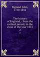 The history of England, : from the earliest period, to the close of the year 1812.. 2, Bigland, John, 1750-1832 
