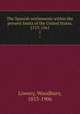 The Spanish settlements within the present limits of the United States, 1513-1561. 1, Lowery, Woodbury, 1853-1906 