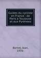 Guides du cycliste en France : de Paris Toulouse et aux Pyrnees, Bertot, Jean, 1856- 
