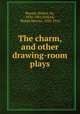 The charm, and other drawing-room plays, Besant, Walter, Sir, 1836-1901,Pollock, Walter Herries, 1850-1926 