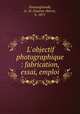 L`objectif photographique : fabrication, essai, emploi, Niewenglowski, G.-H. (Gaston-Henri), b. 1871 