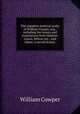 The complete poetical works of William Cowper, esq., including the hymns and translations from Madame Guion, Milton, etc., and Adam; a sacred drama;, Cowper William 