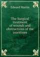 The Surgical treatment of wounds and obstructions of the intestines, Edward Martin 